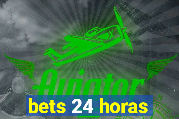 bets 24 horas